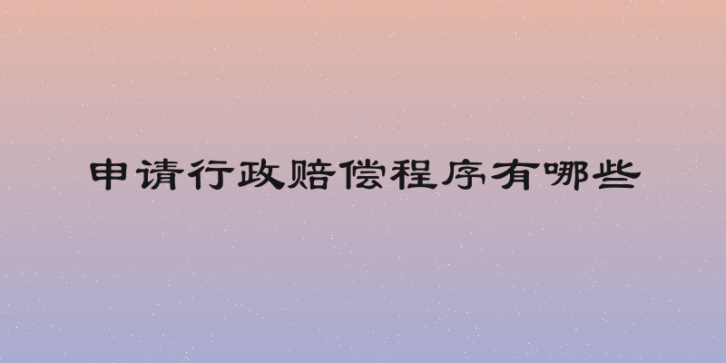 申请行政赔偿程序有哪些