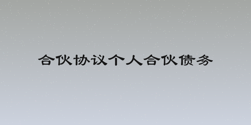 合伙协议个人合伙债务