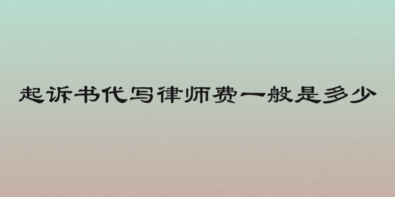 起诉书代写律师费一般是多少