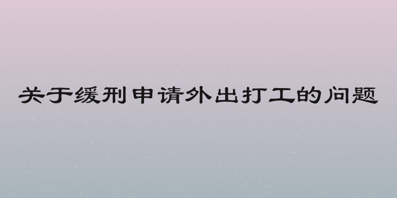 关于缓刑申请外出打工的问题