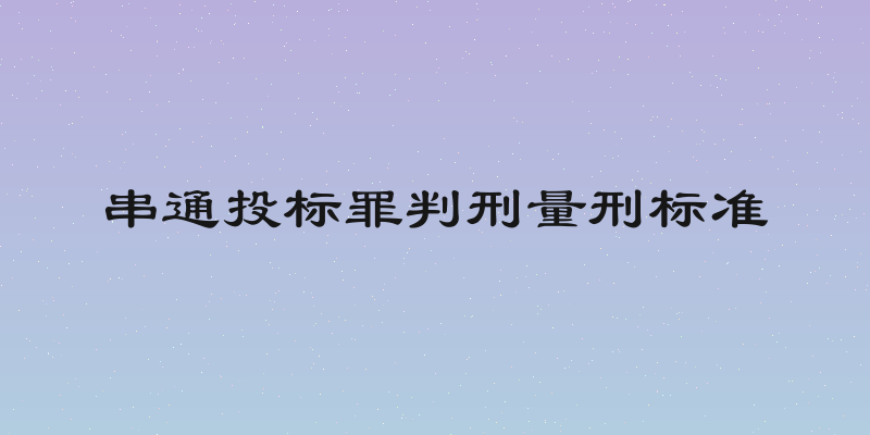 串通投标罪判刑量刑标准