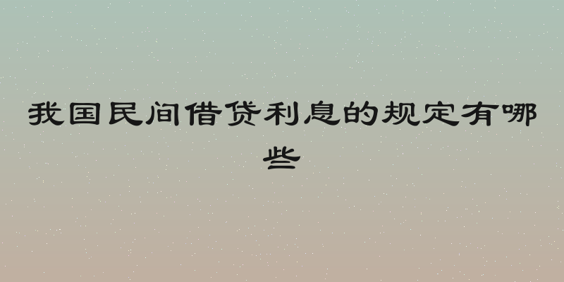 我国民间借贷利息的规定有哪些