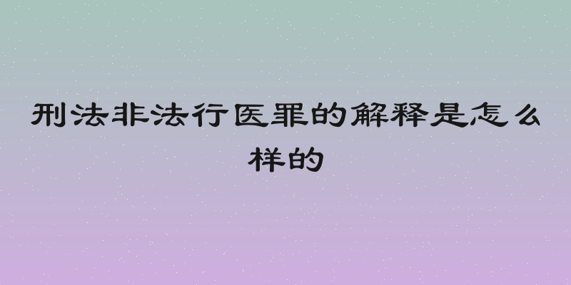 刑法非法行医罪的解释是怎么样的