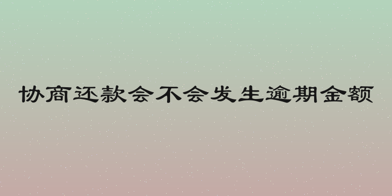 协商还款会不会发生逾期金额