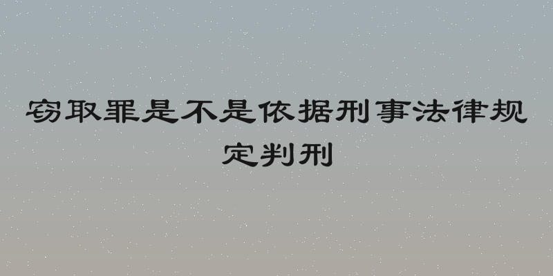 窃取罪是不是依据刑事法律规定判刑