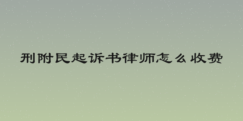 刑附民起诉书律师怎么收费
