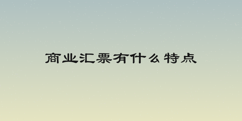 商业汇票有什么特点