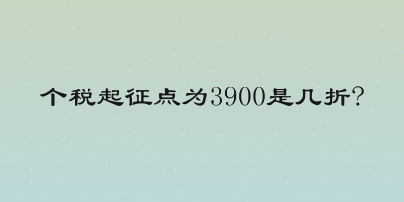 个税起征点为3900是几折?