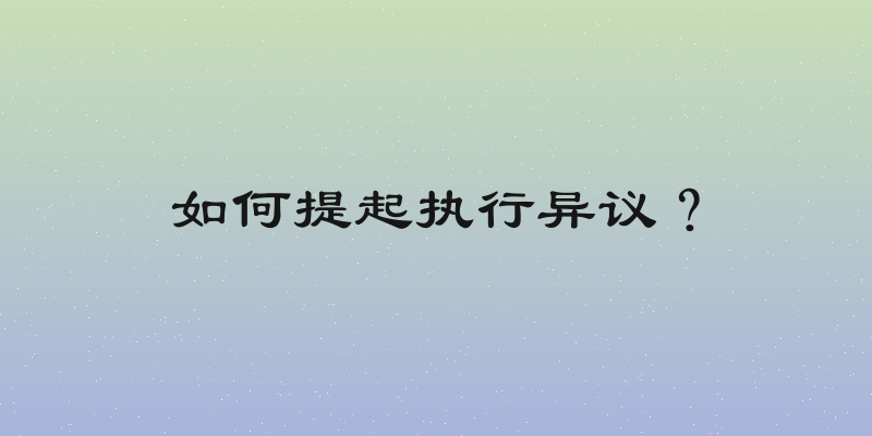 如何提起执行异议？