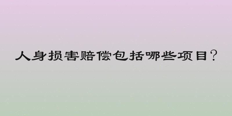 人身损害赔偿包括哪些项目?