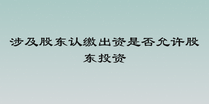 涉及股东认缴出资是否允许股东投资