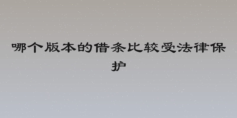 哪个版本的借条比较受法律保护