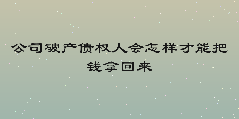 公司破产债权人会怎样才能把钱拿回来