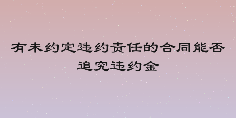 有未约定违约责任的合同能否追究违约金