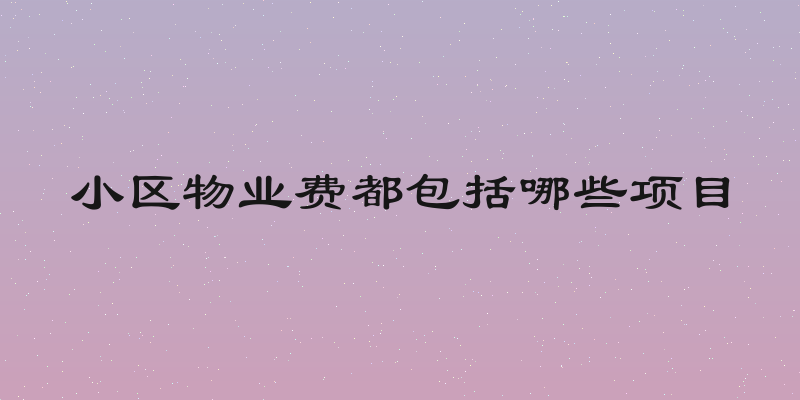 小区物业费都包括哪些项目