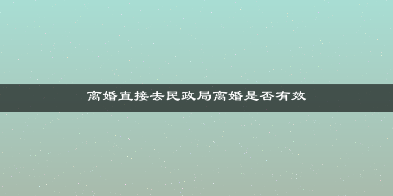 离婚直接去民政局离婚是否有效
