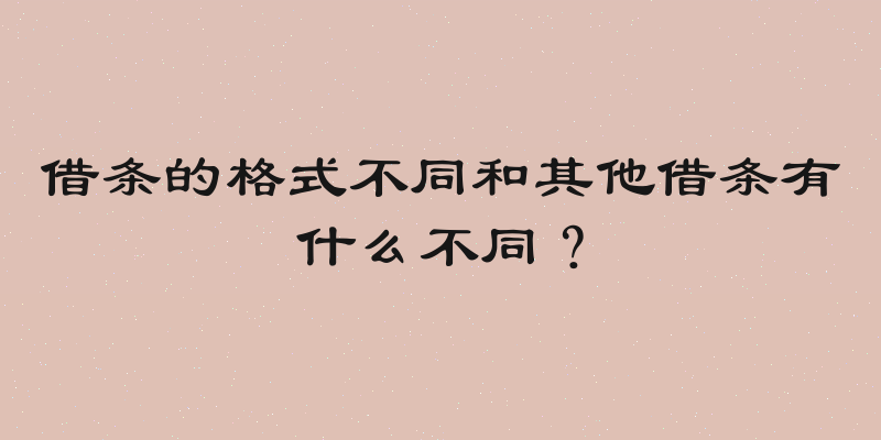 借条的格式不同和其他借条有什么不同？