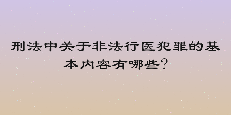 刑法中关于非法行医犯罪的基本内容有哪些?