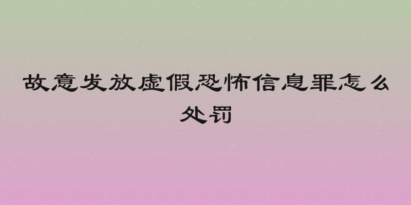 故意发放虚假恐怖信息罪怎么处罚