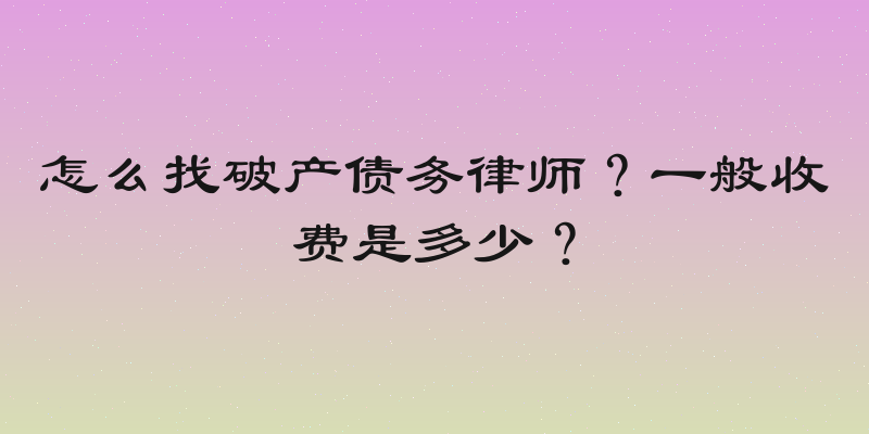 怎么找破产债务律师？一般收费是多少？