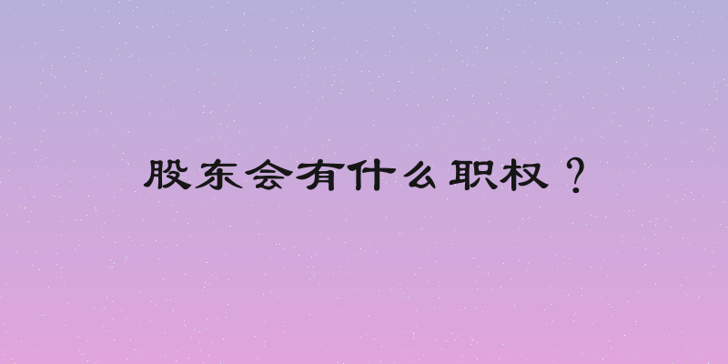 股东会有什么职权？