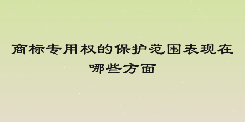 商标专用权的保护范围表现在哪些方面
