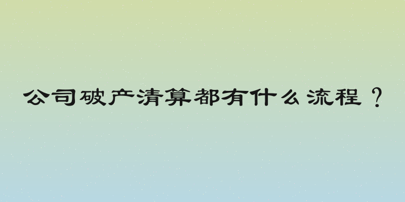 公司破产清算都有什么流程？