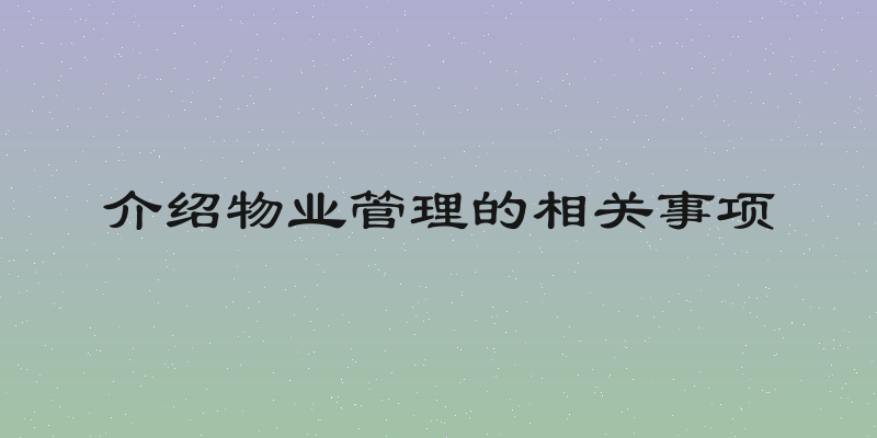 介绍物业管理的相关事项