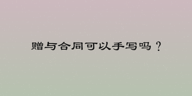 赠与合同可以手写吗？