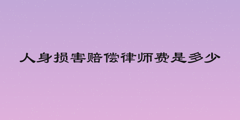 人身损害赔偿律师费是多少