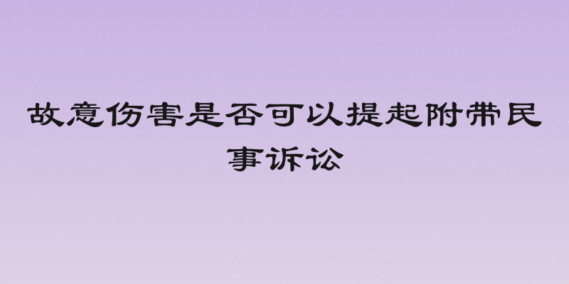 故意伤害是否可以提起附带民事诉讼