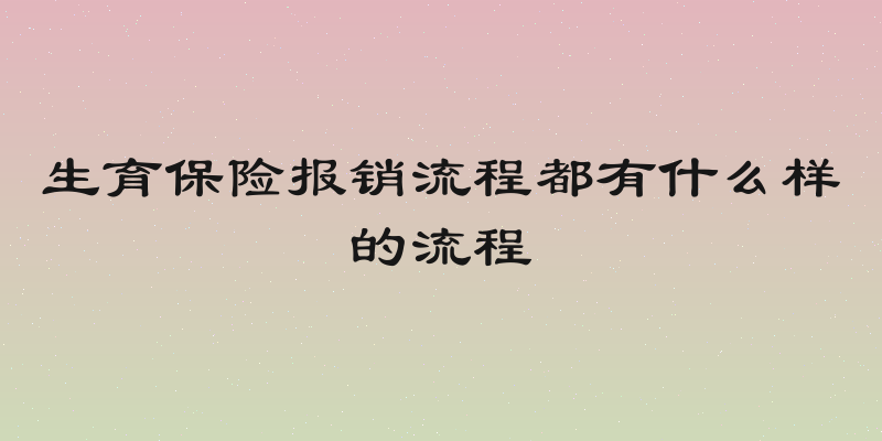 生育保险报销流程都有什么样的流程