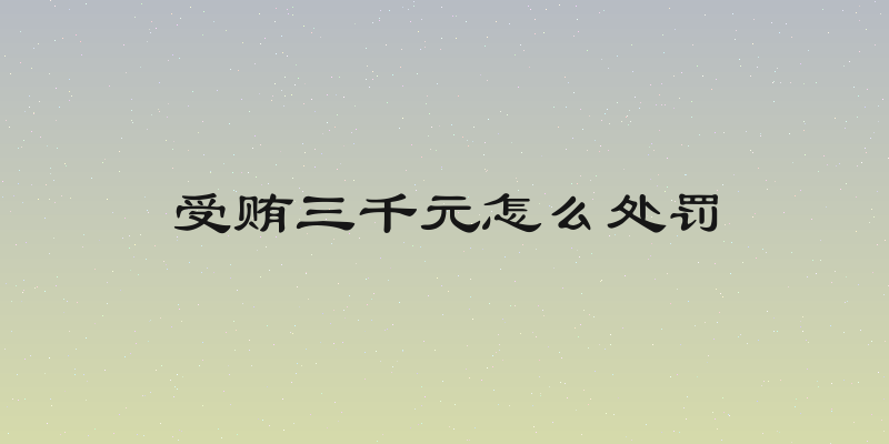 受贿三千元怎么处罚