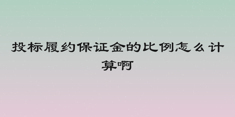 投标履约保证金的比例怎么计算啊