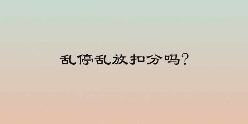 乱停乱放扣分吗?