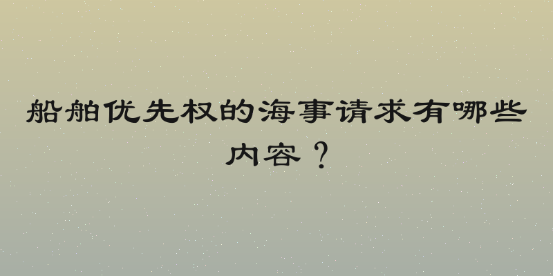 船舶优先权的海事请求有哪些内容？