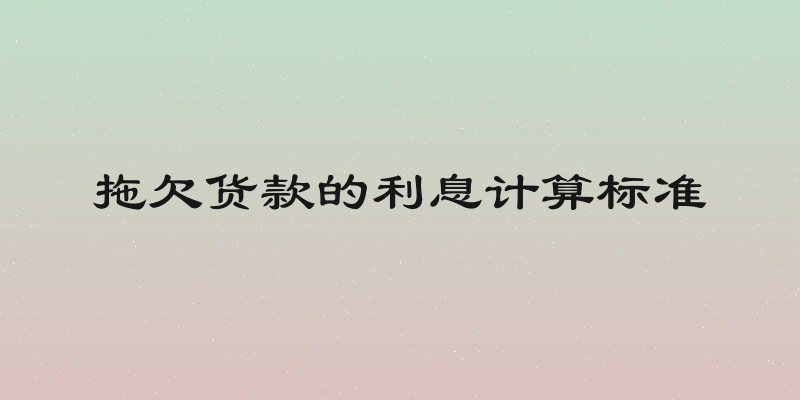 拖欠货款的利息计算标准