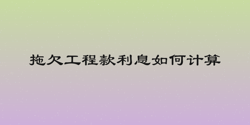 拖欠工程款利息如何计算