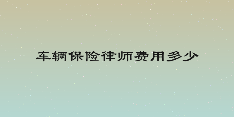 车辆保险律师费用多少