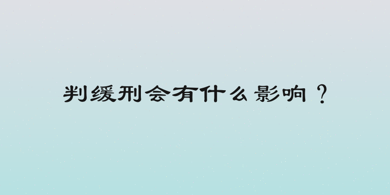 判缓刑会有什么影响？
