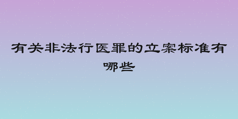 有关非法行医罪的立案标准有哪些