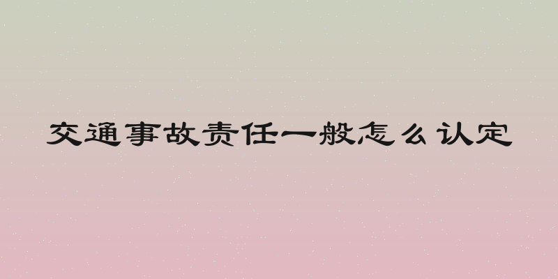 交通事故责任一般怎么认定