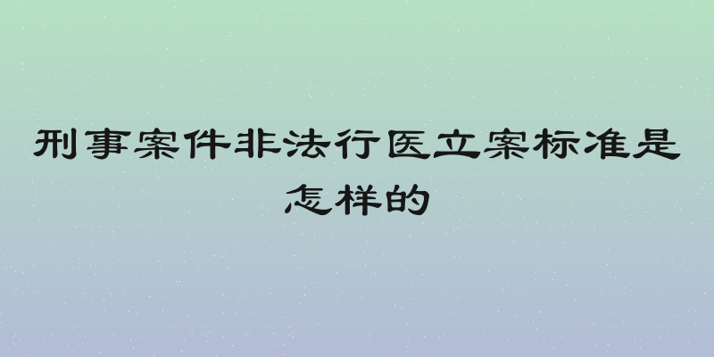 刑事案件非法行医立案标准是怎样的