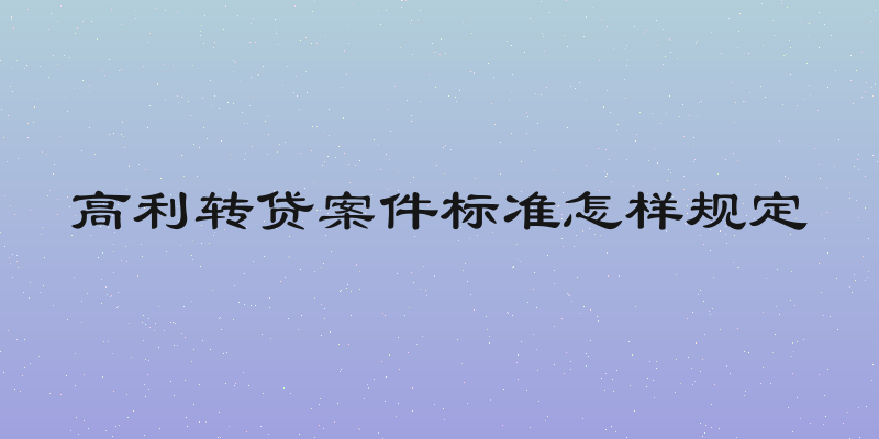 高利转贷案件标准怎样规定