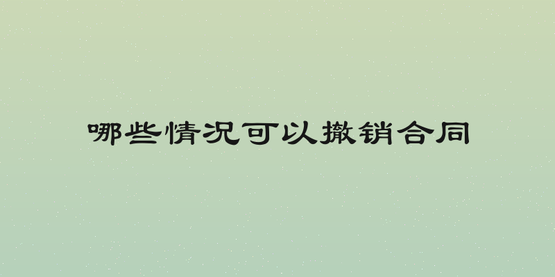 哪些情况可以撤销合同