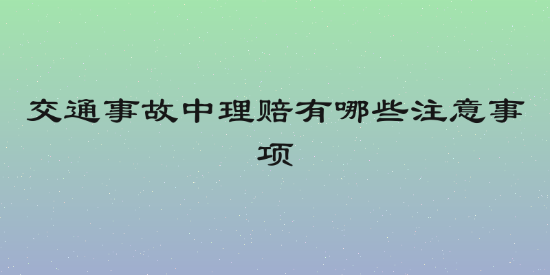 交通事故中理赔有哪些注意事项