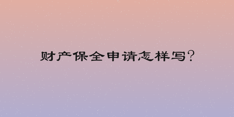 财产保全申请怎样写?