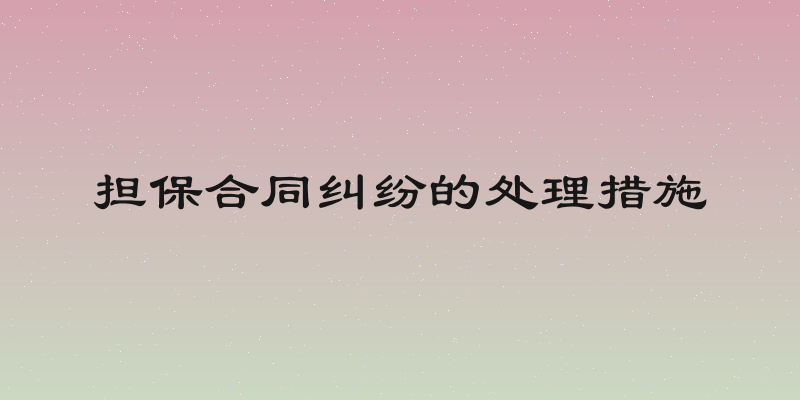 担保合同纠纷的处理措施