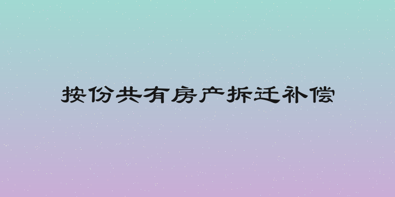 按份共有房产拆迁补偿