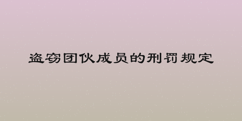 盗窃团伙成员的刑罚规定
